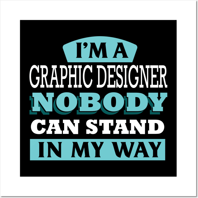 I'm a GRAPHIC DESIGNER nobody can stand in my way Wall Art by Anfrato